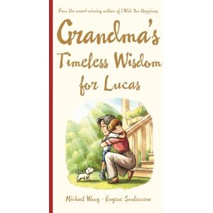 Wong, Michael Grandma's Timeless Wisdom for Lucas: A Personalized Grandma Book for Lucas — a Heartfelt Keepsake Gift of Love, Wisdom, and Encouragement for His ... (The Unconditional Love for Lucas Series) Wong, Michael Grandma's Timeless Wisdom for Lucas: A Personalized Grandma Book for Lucas — a Heartfelt Keepsake Gift of Love, Wisdom, and Encouragement for His ... (The Unconditional Love for Lucas Series)