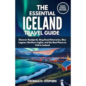 D. Stephen, Thomas THE ESSENTIAL ICELAND TRAVEL GUIDE 2025: Discover Reykjavík, Ring Road Itineraries, Blue Lagoon, Northern Lights, and the Best Places to Visit in Iceland D. Stephen, Thomas THE ESSENTIAL ICELAND TRAVEL GUIDE 2025: Discover Reykjavík, Ring Road Itineraries, Blue Lagoon, Northern Lights, and the Best Places to Visit in Iceland