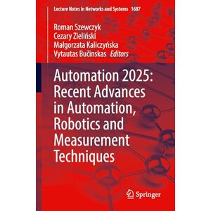 Automation 2025: Recent Advances in Automation, Robotics and Measurement Techniques (Lecture Notes in Networks and Systems, 1687) Automation 2025: Recent Advances in Automation, Robotics and Measurement Techniques (Lecture Notes in Networks and Systems, 1687)