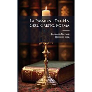 1313-1375, Boccaccio Giovanni La Passione Del N.s. Gesð Cristo, Poema 1313-1375, Boccaccio Giovanni La Passione Del N.s. Gesð Cristo, Poema