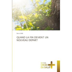 Ban, Denis Quand La Fin Devient Un Nouveau Depart Ban, Denis Quand La Fin Devient Un Nouveau Depart