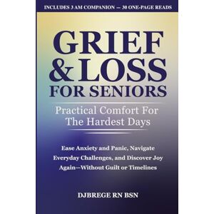 Brege, Denise J Grief & Loss for Seniors: Practical Comfort for the Hardest Days: Ease Anxiety and Panic, Navigate Everyday Challenges, and Discover Joy Again—Without Guilt or Timelines Brege, Denise J Grief & Loss for Seniors: Practical Comfort for the Hardest Days: Ease Anxiety and Panic, Navigate Everyday Challenges, and Discover Joy Again—Without Guilt or Timelines