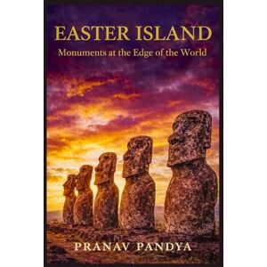 PANDYA, PRANAV EASTER ISLAND Monuments at the Edge of the World PANDYA, PRANAV EASTER ISLAND Monuments at the Edge of the World