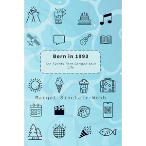 Sinclair-Webb, Margot Born in 1993: The Events That Shaped Your Life Sinclair-Webb, Margot Born in 1993: The Events That Shaped Your Life