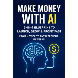 Creed, Sam Make Money with AI: 3-in-1 Blueprint to Launch, Grow & Profit Fast—From Novice to Entrepreneur in Weeks Creed, Sam Make Money with AI: 3-in-1 Blueprint to Launch, Grow & Profit Fast—From Novice to Entrepreneur in Weeks