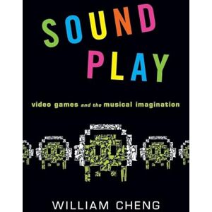 Cheng, William Sound Play: Video Games And The Musical Imagination (Oxford Music/Media) (Oxford Music/Media Series) Cheng, William Sound Play: Video Games And The Musical Imagination (Oxford Music/Media) (Oxford Music/Media Series)