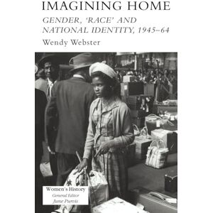 Webster, Wendy Imagining Home: Gender, Race And National Identity, 1945-1964 (Women's and Gender History) Webster, Wendy Imagining Home: Gender, Race And National Identity, 1945-1964 (Women's and Gender History)