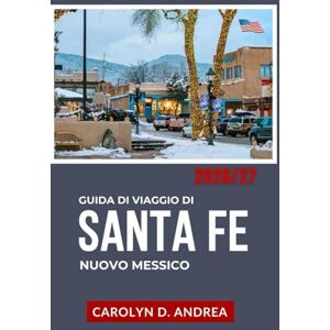 Andrea, Carolyn D. Guida di Viaggio di Santa Fe, Nuovo Messico 2026/27: Con siti culturali, programmi per il weekend, musei, location delle riprese, percorsi panoramici, ... mappe e consigli stagione per stagione Andrea, Carolyn D. Guida di Viaggio di Santa Fe, Nuovo Messico 2026/27: Con siti culturali, programmi per il weekend, musei, location delle riprese, percorsi panoramici, ... mappe e consigli stagione per stagione