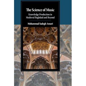 Mohammad Sadegh Ansari The Science of Music: Knowledge Production in Medieval Baghdad and Beyond (Cambridge Studies in Islamic Civilization) Mohammad Sadegh Ansari The Science of Music: Knowledge Production in Medieval Baghdad and Beyond (Cambridge Studies in Islamic Civilization)
