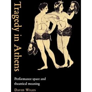Wiles, David Tragedy in Athens: Performance Space and Theatrical Meaning Wiles, David Tragedy in Athens: Performance Space and Theatrical Meaning