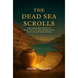 ASHFORD, SELAH THE DEAD SEA SCROLLS: Unlocking Ancient Mysteries of Faith,History & understanding Enoch’s place in Second Temple Judaism. ASHFORD, SELAH THE DEAD SEA SCROLLS: Unlocking Ancient Mysteries of Faith,History & understanding Enoch’s place in Second Temple Judaism.