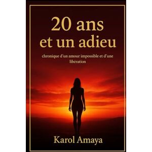 AMAYA, Karol 20 ANS ET UN ADIEU: Chronique d’un amour impossible et d’une libération AMAYA, Karol 20 ANS ET UN ADIEU: Chronique d’un amour impossible et d’une libération