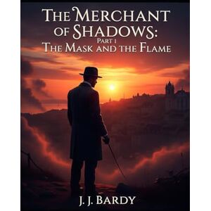 BARDY, J J The Merchant of Shadows: Part 1 The Mask and the Flame BARDY, J J The Merchant of Shadows: Part 1 The Mask and the Flame