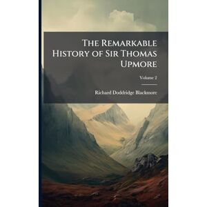 Blackmore, Richard Doddridge The Remarkable History of Sir Thomas Upmore Blackmore, Richard Doddridge The Remarkable History of Sir Thomas Upmore