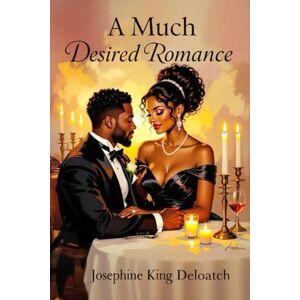 King Deloatch, Josephine A Much Desired Romance: A Dark, Addictive Romance of Healing, Desire, and the Fight to Love Again King Deloatch, Josephine A Much Desired Romance: A Dark, Addictive Romance of Healing, Desire, and the Fight to Love Again