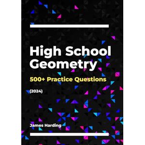 Harding, James High School Geometry – 500+ Practice Questions (2024) Harding, James High School Geometry – 500+ Practice Questions (2024)
