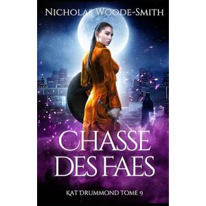Woode-Smith, Nicholas Chasse des Faes: Urban fantasy de chasseuse de monstres (Série Kat Drummond) Woode-Smith, Nicholas Chasse des Faes: Urban fantasy de chasseuse de monstres (Série Kat Drummond)
