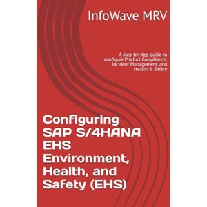 MRV, InfoWave Configuring SAP S/4HANA EHS Environment, Health, and Safety (EHS): A step-by-step guide to configure Product Compliance, Incident Management, and Health & Safety (SAP S/4HANA Configurations) MRV, InfoWave Configuring SAP S/4HANA EHS Environment, Health, and Safety (EHS): A step-by-step guide to configure Product Compliance, Incident Management, and Health & Safety (SAP S/4HANA Configurations)