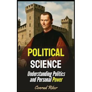 Riker, Conrad Political Science: Understanding Politics and Personal Power (Redpilled Rational (satire)) Riker, Conrad Political Science: Understanding Politics and Personal Power (Redpilled Rational (satire))