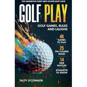 O'Connor, Talty Golf PLAY: Golf Games, Rules and Laughs O'Connor, Talty Golf PLAY: Golf Games, Rules and Laughs