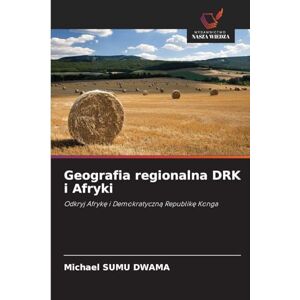 Sumu Dwama, Michael Geografia regionalna DRK i Afryki: Odkryj Afryk¿ i Demokratyczn¿ Republik¿ Konga Sumu Dwama, Michael Geografia regionalna DRK i Afryki: Odkryj Afryk¿ i Demokratyczn¿ Republik¿ Konga