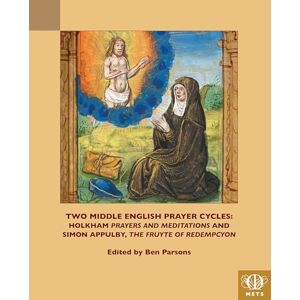 Two Middle English Prayer Cycles: Holkham, "Prayers and Meditations" and Simon Appulby, "Fruyte of Redempcyon" (TEAMS Middle English Texts Series) Two Middle English Prayer Cycles: Holkham, "Prayers and Meditations" and Simon Appulby, "Fruyte of Redempcyon" (TEAMS Middle English Texts Series)