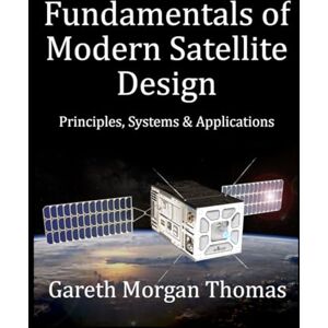 Thomas, Gareth Fundamentals of Modern Satellite Design: Principles, Systems and Applications (Satellite Systems and Technology Series) Thomas, Gareth Fundamentals of Modern Satellite Design: Principles, Systems and Applications (Satellite Systems and Technology Series)
