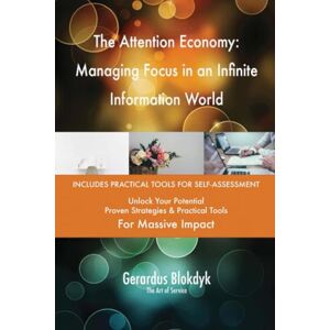 Gerardus Blokdyk - The Art of Service The Attention Economy: Managing Focus in an Infinite Information World Gerardus Blokdyk - The Art of Service The Attention Economy: Managing Focus in an Infinite Information World