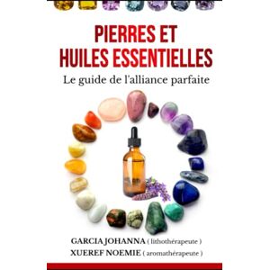 XUEREF, Noémie Pierres et huiles essentielles: Le guide de l'alliance parfaite (Alliance médecines naturelles) XUEREF, Noémie Pierres et huiles essentielles: Le guide de l'alliance parfaite (Alliance médecines naturelles)