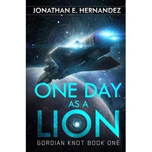 Hernandez, Jonathan One Day as a Lion: A Military Sci-Fi Series (Gordian Knot) Hernandez, Jonathan One Day as a Lion: A Military Sci-Fi Series (Gordian Knot)