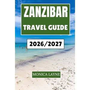 Layne, Monica Zanzibar Travel Guide 2026-2027: Exploring Vibrant Markets, Ancient Stones Town Streets, and the Soul of Swahili Island Life Layne, Monica Zanzibar Travel Guide 2026-2027: Exploring Vibrant Markets, Ancient Stones Town Streets, and the Soul of Swahili Island Life