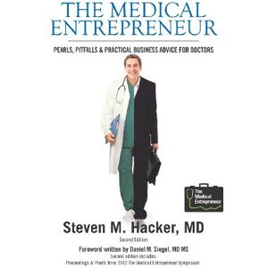 Hacker, MD, Steven M. The Medical Entrepreneur: Pearls, Pitfalls and Practical Business Advice for Doctors (Third Edition) Hacker, MD, Steven M. The Medical Entrepreneur: Pearls, Pitfalls and Practical Business Advice for Doctors (Third Edition)