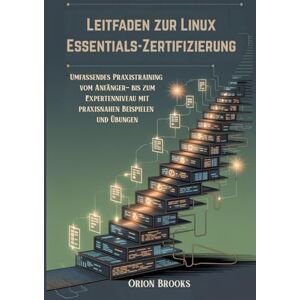 Orion Leitfaden zur Linux Essentials-Zertifizierung: Umfassendes Praxistraining vom Anfänger- bis zum Expertenniveau mit praxisnahen Beispielen und Übungen Orion Leitfaden zur Linux Essentials-Zertifizierung: Umfassendes Praxistraining vom Anfänger- bis zum Expertenniveau mit praxisnahen Beispielen und Übungen