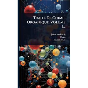 Liebig, Justus Von TraitÃ(c) De Chimie Organique, Volume 1... Liebig, Justus Von TraitÃ(c) De Chimie Organique, Volume 1...