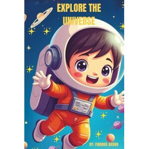 Akond, Firdous Explore the Universe: A Fun and Fascinating Space Adventure for Curious Kids – Discover Planets, Stars, Rockets, and Endless Wonders! Akond, Firdous Explore the Universe: A Fun and Fascinating Space Adventure for Curious Kids – Discover Planets, Stars, Rockets, and Endless Wonders!