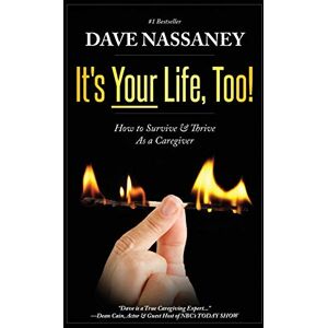 Nassaney, Dave It's Your Life Too!: Thrive and Stay Alive as a Caregiver Nassaney, Dave It's Your Life Too!: Thrive and Stay Alive as a Caregiver