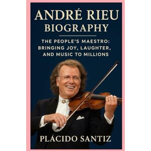 Santiz, Plácido André Rieu: Biography: The People’s Maestro:Bringing Joy, Laughter, and Music to Millions Santiz, Plácido André Rieu: Biography: The People’s Maestro:Bringing Joy, Laughter, and Music to Millions