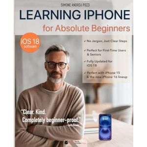 Pozzi, Simone Andrea Learning iPhone for Absolute Beginners iOS18: The Clear, Step-by-Step iOS 18 Guide for Seniors and First-Time Users (Your Tech Made Easy Apple) Pozzi, Simone Andrea Learning iPhone for Absolute Beginners iOS18: The Clear, Step-by-Step iOS 18 Guide for Seniors and First-Time Users (Your Tech Made Easy Apple)