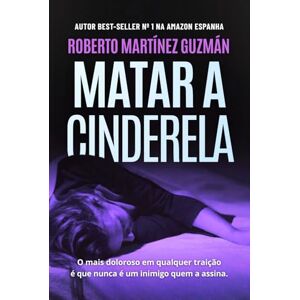 Martínez Guzmán, Roberto MATAR A CINDERELA (Um suspense eletrizante que prende e não solta) (Eva Santiago) Martínez Guzmán, Roberto MATAR A CINDERELA (Um suspense eletrizante que prende e não solta) (Eva Santiago)