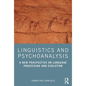 Bonfiglio, Thomas Paul Linguistics and Psychoanalysis: A New Perspective on Language Processing and Evolution Bonfiglio, Thomas Paul Linguistics and Psychoanalysis: A New Perspective on Language Processing and Evolution