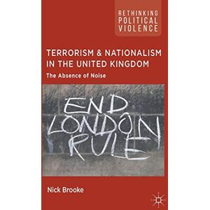 Brooke, Nick Terrorism and Nationalism in the United Kingdom: The Absence of Noise (Rethinking Political Violence) Brooke, Nick Terrorism and Nationalism in the United Kingdom: The Absence of Noise (Rethinking Political Violence)
