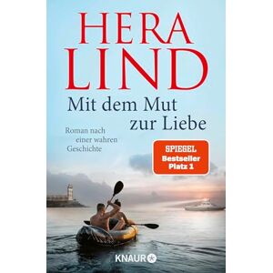 Lind, Hera Mit dem Mut zur Liebe: Roman nach einer wahren Geschichte Der Nr.-1-SPIEGEL-Bestseller-Tatsachenroman Die dramatische Geschichte einer unglaublichen Flucht Lind, Hera Mit dem Mut zur Liebe: Roman nach einer wahren Geschichte Der Nr.-1-SPIEGEL-Bestseller-Tatsachenroman Die dramatische Geschichte einer unglaublichen Flucht