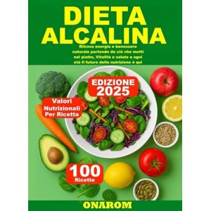 ONAROM DIETA ALCALINA: Ritrova energia e benessere naturale partendo da ciò che metti nel piatto, Vitalità e salute a ogni età Il futuro della nutrizione è qui ONAROM DIETA ALCALINA: Ritrova energia e benessere naturale partendo da ciò che metti nel piatto, Vitalità e salute a ogni età Il futuro della nutrizione è qui