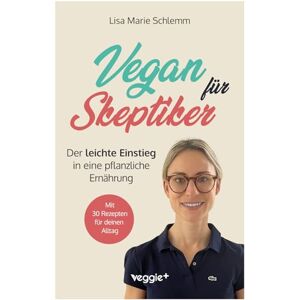Schlemm, Lisa Vegan für Skeptiker: Der leichte Einstieg in eine pflanzliche Ernährung (Der große Ratgeber für Neu-Veganer und Interessierte mit vielen nährstoffreichen, veganen Rezepten) Schlemm, Lisa Vegan für Skeptiker: Der leichte Einstieg in eine pflanzliche Ernährung (Der große Ratgeber für Neu-Veganer und Interessierte mit vielen nährstoffreichen, veganen Rezepten)