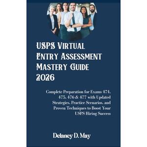 May, Delaney D. USPS Virtual Entry Assessment Mastery Guide 2026: Complete Preparation for Exams 474, 475, 476 & 477 with Updated Strategies, Practice Scenarios, and ... Techniques to Boost Your USPS Hiring Success May, Delaney D. USPS Virtual Entry Assessment Mastery Guide 2026: Complete Preparation for Exams 474, 475, 476 & 477 with Updated Strategies, Practice Scenarios, and ... Techniques to Boost Your USPS Hiring Success