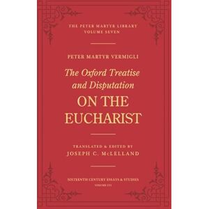 Vermigli, Peter Martyr The Oxford Treatise and Disputation On the Eucharist Vermigli, Peter Martyr The Oxford Treatise and Disputation On the Eucharist