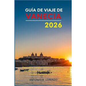LORENZO, ANTONIO B. Guía de viaje de Venecia 2026: Descubre canales icónicos, palacios, cocina local y gemas ocultas en la ciudad flotante de Italia LORENZO, ANTONIO B. Guía de viaje de Venecia 2026: Descubre canales icónicos, palacios, cocina local y gemas ocultas en la ciudad flotante de Italia