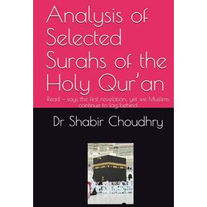 Choudhry, Dr Shabir Analyses of Selected Surahs of the Holy Qur’an: Read — says the first revelation; yet we Muslims continue to lag behind Choudhry, Dr Shabir Analyses of Selected Surahs of the Holy Qur’an: Read — says the first revelation; yet we Muslims continue to lag behind