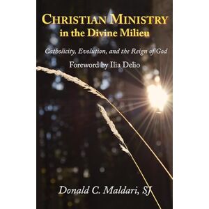 Maldari, Donald C. Christian Ministry in the Divine Milieu: Catholicity, Evolution, and the Reign of God (Catholicity in an Evolving Universe) Maldari, Donald C. Christian Ministry in the Divine Milieu: Catholicity, Evolution, and the Reign of God (Catholicity in an Evolving Universe)