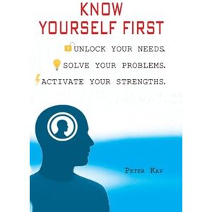 Kap, Peter Know Yourself First: Unlock Your Needs. Solve Your Problems. Activate Your Strengths. Kap, Peter Know Yourself First: Unlock Your Needs. Solve Your Problems. Activate Your Strengths.